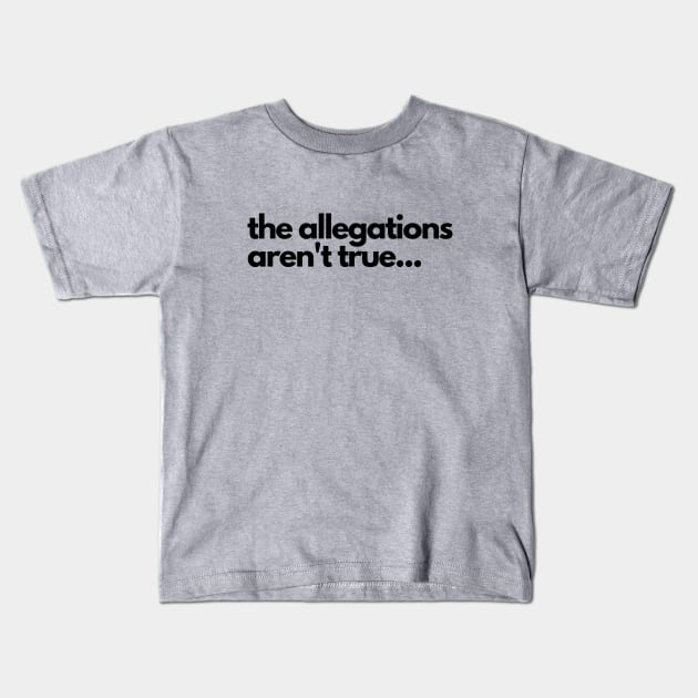 The allegations aren't true... Kids T-Shirt by C-Dogg
